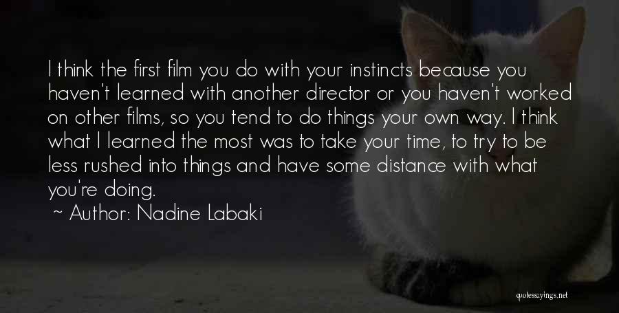 Nadine Labaki Quotes: I Think The First Film You Do With Your Instincts Because You Haven't Learned With Another Director Or You Haven't