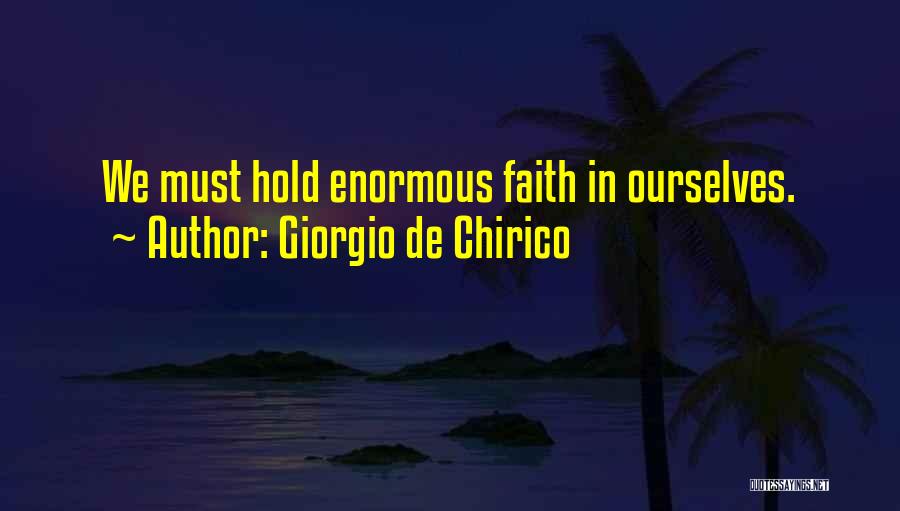 Giorgio De Chirico Quotes: We Must Hold Enormous Faith In Ourselves.