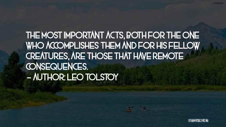 Leo Tolstoy Quotes: The Most Important Acts, Both For The One Who Accomplishes Them And For His Fellow Creatures, Are Those That Have