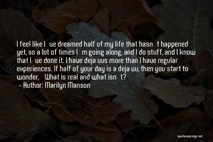 Marilyn Manson Quotes: I Feel Like I've Dreamed Half Of My Life That Hasn't Happened Yet, So A Lot Of Times I'm Going