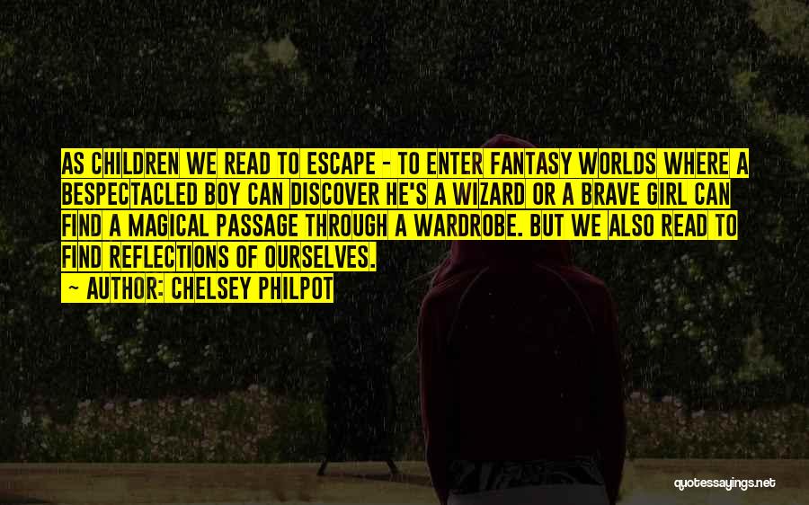 Chelsey Philpot Quotes: As Children We Read To Escape - To Enter Fantasy Worlds Where A Bespectacled Boy Can Discover He's A Wizard