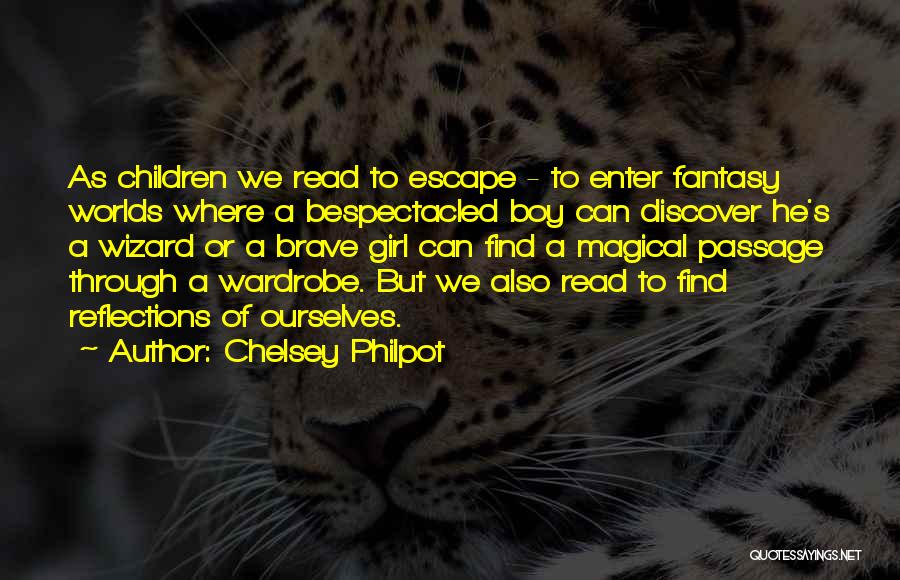 Chelsey Philpot Quotes: As Children We Read To Escape - To Enter Fantasy Worlds Where A Bespectacled Boy Can Discover He's A Wizard