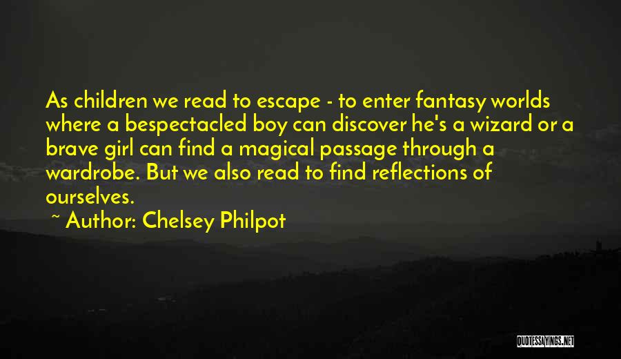 Chelsey Philpot Quotes: As Children We Read To Escape - To Enter Fantasy Worlds Where A Bespectacled Boy Can Discover He's A Wizard