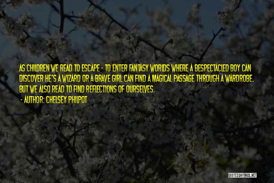 Chelsey Philpot Quotes: As Children We Read To Escape - To Enter Fantasy Worlds Where A Bespectacled Boy Can Discover He's A Wizard