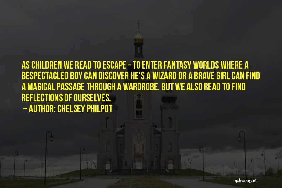 Chelsey Philpot Quotes: As Children We Read To Escape - To Enter Fantasy Worlds Where A Bespectacled Boy Can Discover He's A Wizard