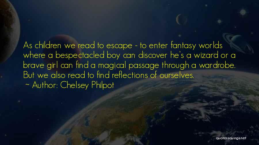 Chelsey Philpot Quotes: As Children We Read To Escape - To Enter Fantasy Worlds Where A Bespectacled Boy Can Discover He's A Wizard