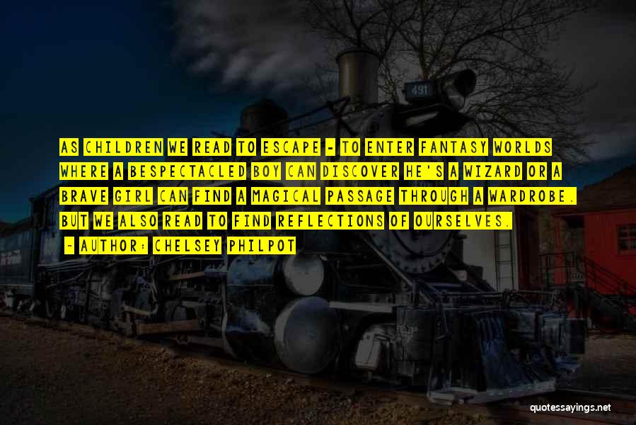 Chelsey Philpot Quotes: As Children We Read To Escape - To Enter Fantasy Worlds Where A Bespectacled Boy Can Discover He's A Wizard