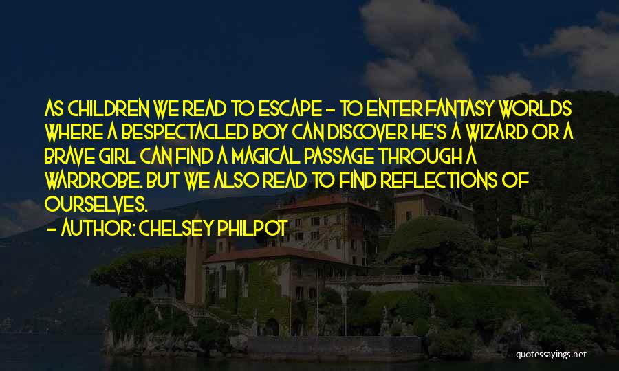 Chelsey Philpot Quotes: As Children We Read To Escape - To Enter Fantasy Worlds Where A Bespectacled Boy Can Discover He's A Wizard