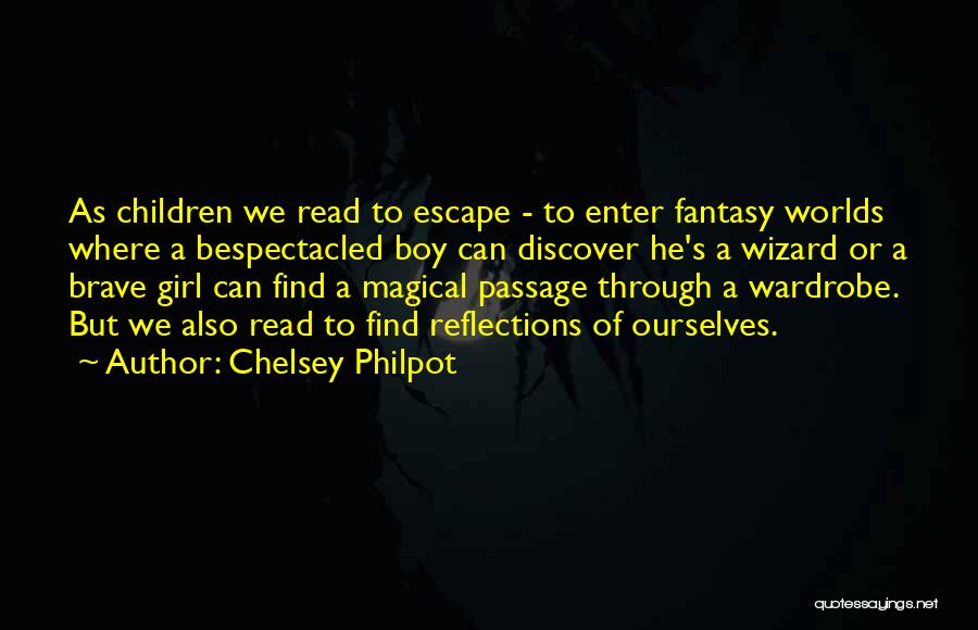 Chelsey Philpot Quotes: As Children We Read To Escape - To Enter Fantasy Worlds Where A Bespectacled Boy Can Discover He's A Wizard