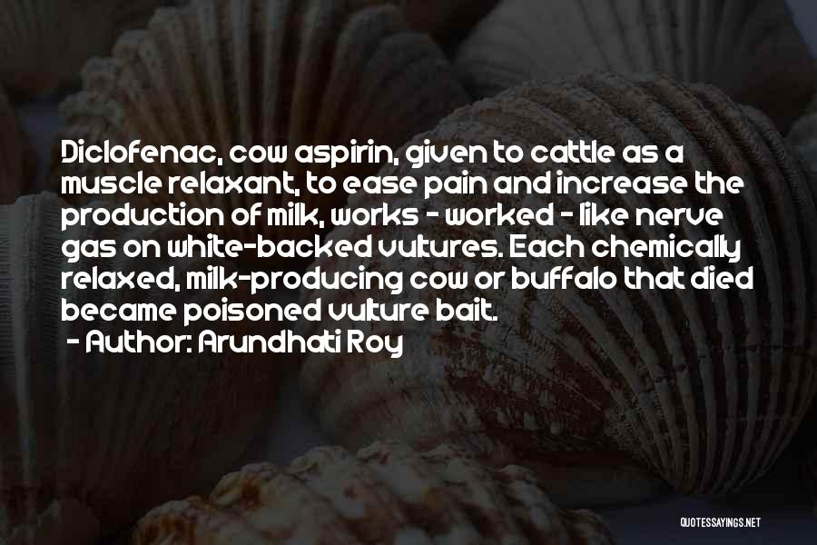 Arundhati Roy Quotes: Diclofenac, Cow Aspirin, Given To Cattle As A Muscle Relaxant, To Ease Pain And Increase The Production Of Milk, Works