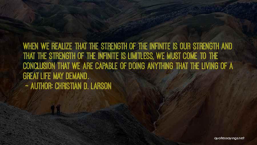 Christian D. Larson Quotes: When We Realize That The Strength Of The Infinite Is Our Strength And That The Strength Of The Infinite Is