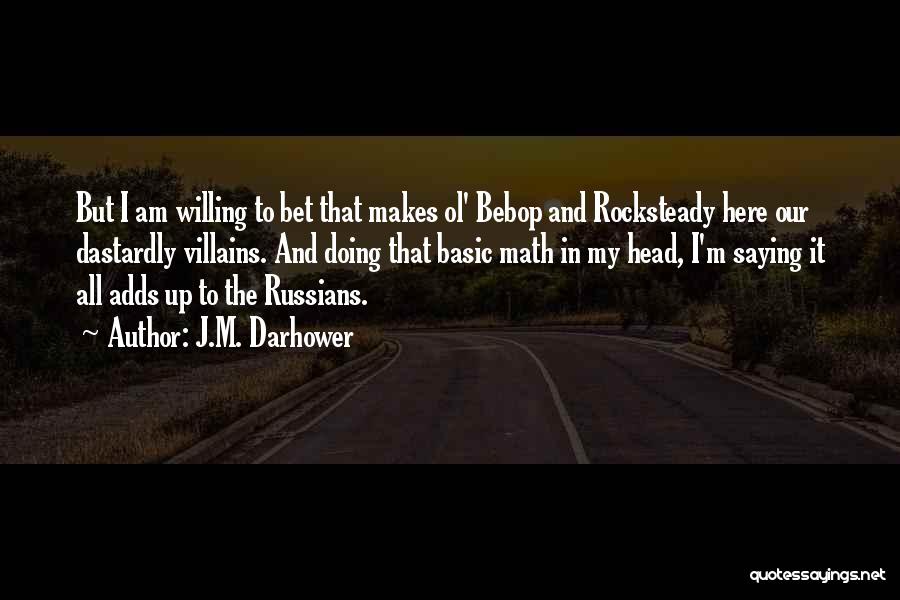 J.M. Darhower Quotes: But I Am Willing To Bet That Makes Ol' Bebop And Rocksteady Here Our Dastardly Villains. And Doing That Basic