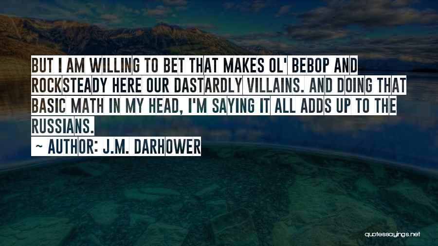 J.M. Darhower Quotes: But I Am Willing To Bet That Makes Ol' Bebop And Rocksteady Here Our Dastardly Villains. And Doing That Basic