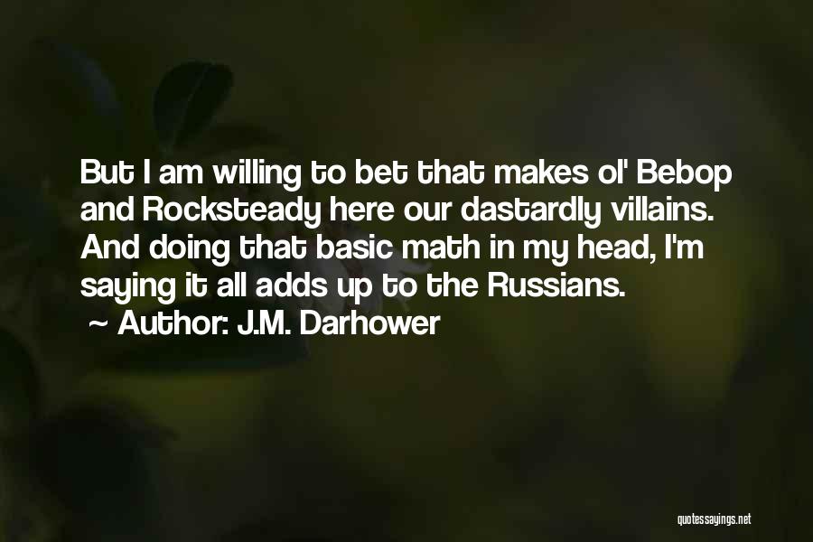 J.M. Darhower Quotes: But I Am Willing To Bet That Makes Ol' Bebop And Rocksteady Here Our Dastardly Villains. And Doing That Basic