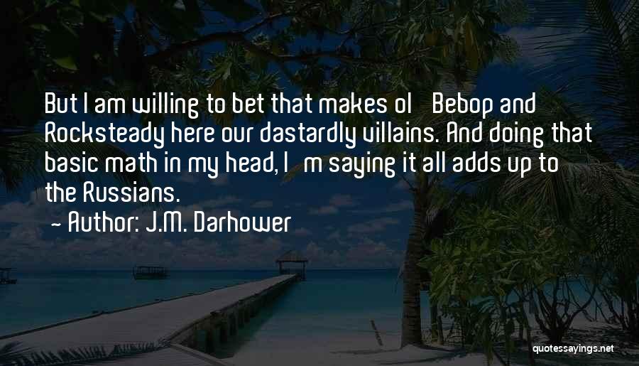 J.M. Darhower Quotes: But I Am Willing To Bet That Makes Ol' Bebop And Rocksteady Here Our Dastardly Villains. And Doing That Basic