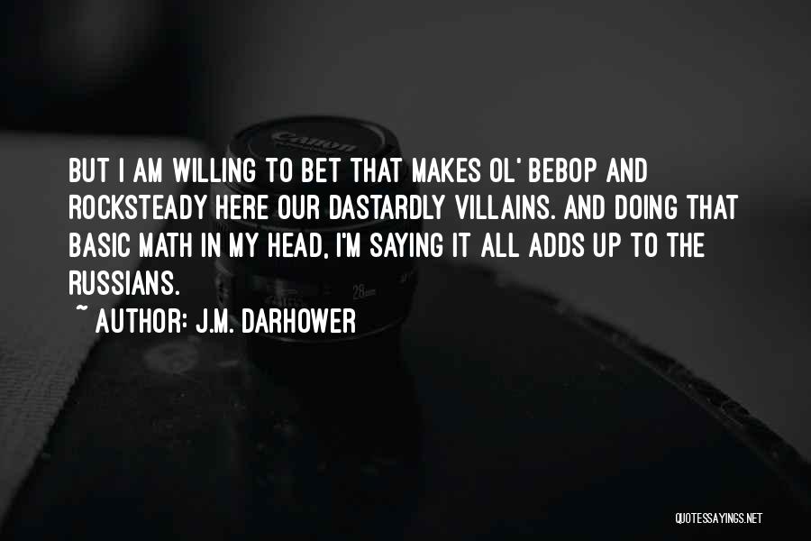 J.M. Darhower Quotes: But I Am Willing To Bet That Makes Ol' Bebop And Rocksteady Here Our Dastardly Villains. And Doing That Basic