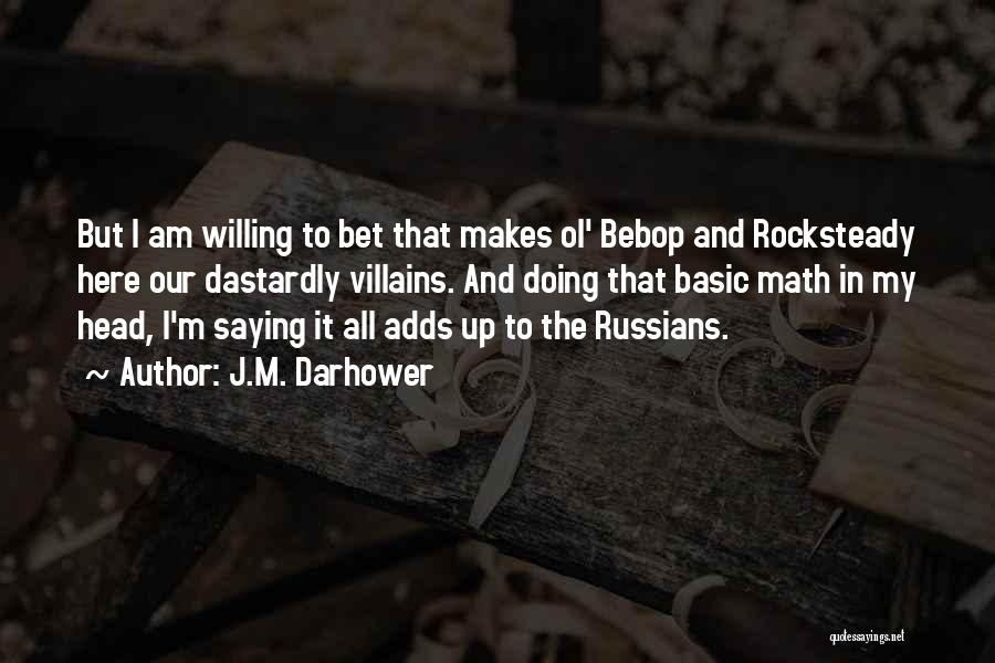 J.M. Darhower Quotes: But I Am Willing To Bet That Makes Ol' Bebop And Rocksteady Here Our Dastardly Villains. And Doing That Basic