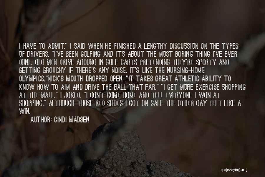 Cindi Madsen Quotes: I Have To Admit, I Said When He Finished A Lengthy Discussion On The Types Of Drivers, I've Been Golfing