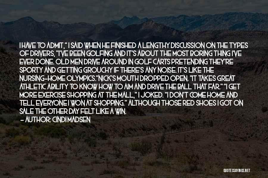 Cindi Madsen Quotes: I Have To Admit, I Said When He Finished A Lengthy Discussion On The Types Of Drivers, I've Been Golfing
