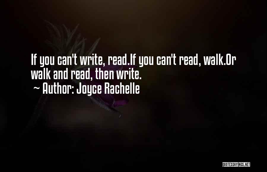 Joyce Rachelle Quotes: If You Can't Write, Read.if You Can't Read, Walk.or Walk And Read, Then Write.