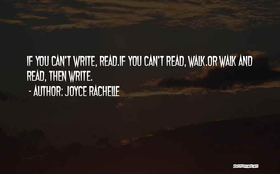 Joyce Rachelle Quotes: If You Can't Write, Read.if You Can't Read, Walk.or Walk And Read, Then Write.