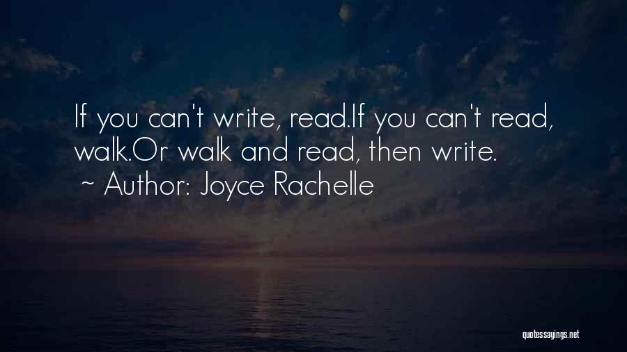 Joyce Rachelle Quotes: If You Can't Write, Read.if You Can't Read, Walk.or Walk And Read, Then Write.