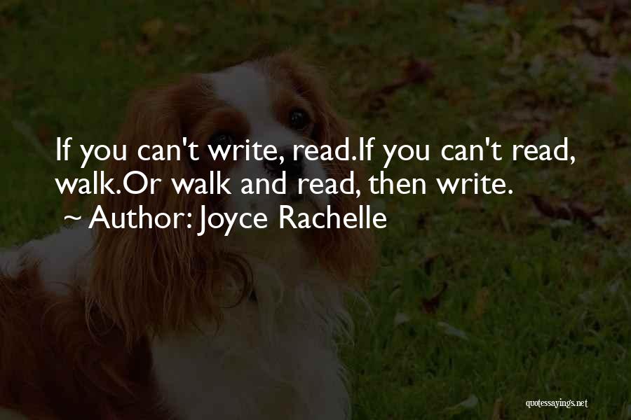 Joyce Rachelle Quotes: If You Can't Write, Read.if You Can't Read, Walk.or Walk And Read, Then Write.