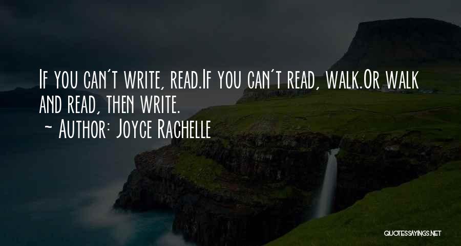 Joyce Rachelle Quotes: If You Can't Write, Read.if You Can't Read, Walk.or Walk And Read, Then Write.