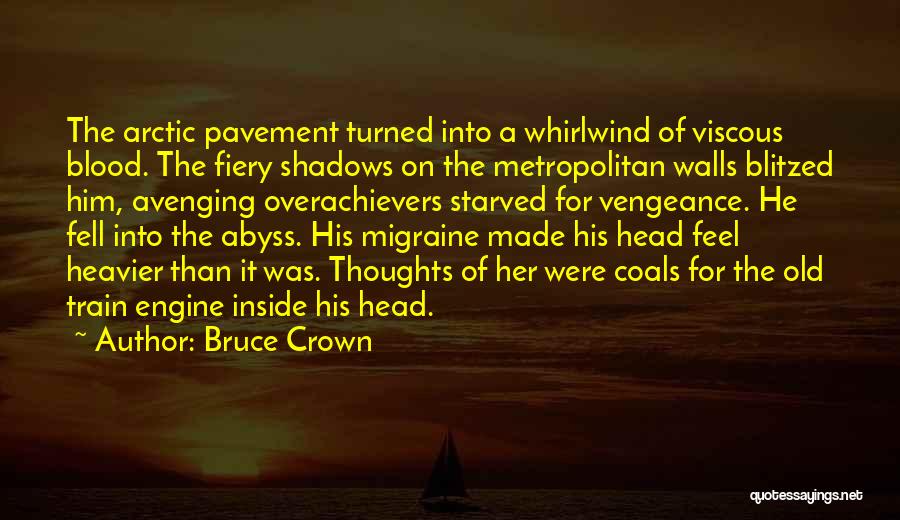 Bruce Crown Quotes: The Arctic Pavement Turned Into A Whirlwind Of Viscous Blood. The Fiery Shadows On The Metropolitan Walls Blitzed Him, Avenging