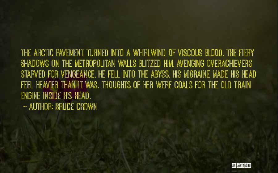 Bruce Crown Quotes: The Arctic Pavement Turned Into A Whirlwind Of Viscous Blood. The Fiery Shadows On The Metropolitan Walls Blitzed Him, Avenging