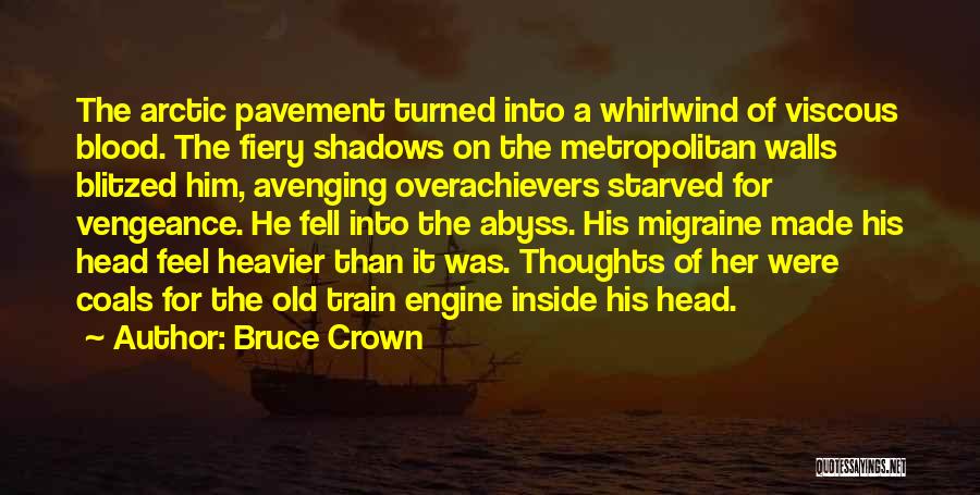 Bruce Crown Quotes: The Arctic Pavement Turned Into A Whirlwind Of Viscous Blood. The Fiery Shadows On The Metropolitan Walls Blitzed Him, Avenging