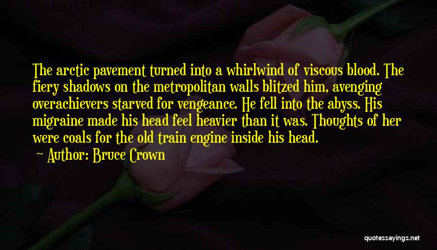Bruce Crown Quotes: The Arctic Pavement Turned Into A Whirlwind Of Viscous Blood. The Fiery Shadows On The Metropolitan Walls Blitzed Him, Avenging