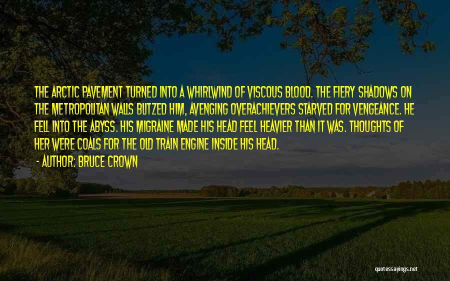 Bruce Crown Quotes: The Arctic Pavement Turned Into A Whirlwind Of Viscous Blood. The Fiery Shadows On The Metropolitan Walls Blitzed Him, Avenging