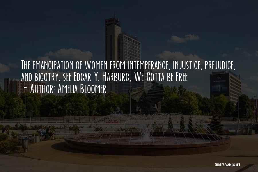 Amelia Bloomer Quotes: The Emancipation Of Women From Intemperance, Injustice, Prejudice, And Bigotry. See Edgar Y. Harburg, We Gotta Be Free