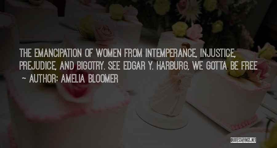 Amelia Bloomer Quotes: The Emancipation Of Women From Intemperance, Injustice, Prejudice, And Bigotry. See Edgar Y. Harburg, We Gotta Be Free