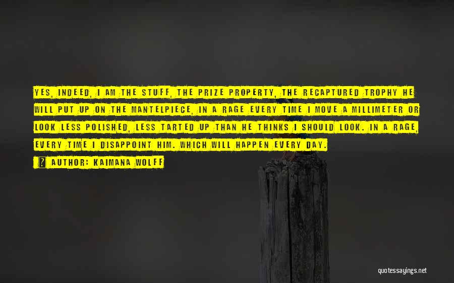 Kaimana Wolff Quotes: Yes, Indeed, I Am The Stuff, The Prize Property, The Recaptured Trophy He Will Put Up On The Mantelpiece, In