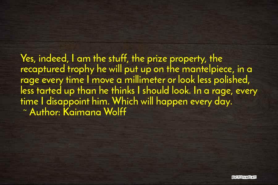 Kaimana Wolff Quotes: Yes, Indeed, I Am The Stuff, The Prize Property, The Recaptured Trophy He Will Put Up On The Mantelpiece, In