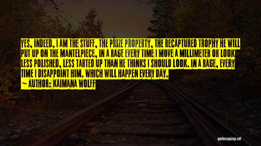 Kaimana Wolff Quotes: Yes, Indeed, I Am The Stuff, The Prize Property, The Recaptured Trophy He Will Put Up On The Mantelpiece, In