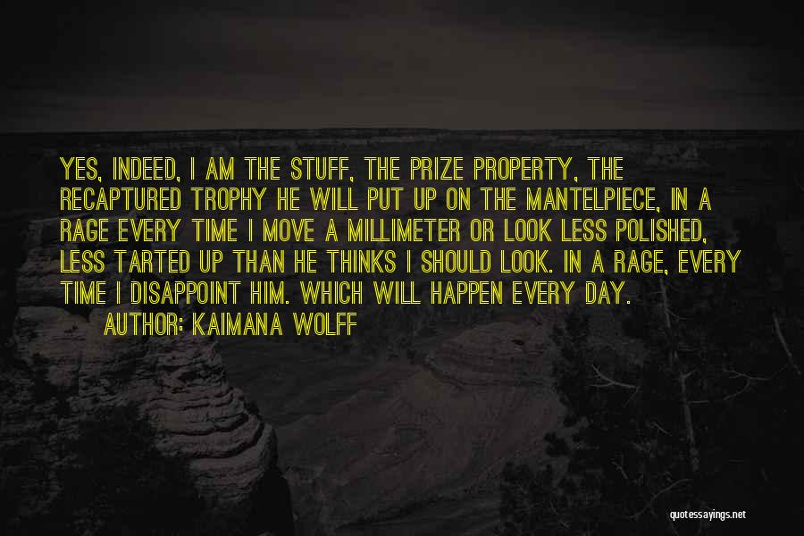 Kaimana Wolff Quotes: Yes, Indeed, I Am The Stuff, The Prize Property, The Recaptured Trophy He Will Put Up On The Mantelpiece, In