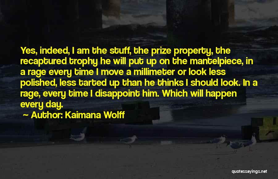 Kaimana Wolff Quotes: Yes, Indeed, I Am The Stuff, The Prize Property, The Recaptured Trophy He Will Put Up On The Mantelpiece, In