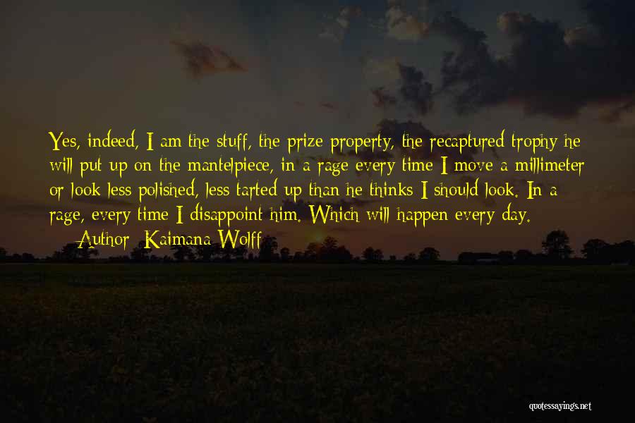 Kaimana Wolff Quotes: Yes, Indeed, I Am The Stuff, The Prize Property, The Recaptured Trophy He Will Put Up On The Mantelpiece, In