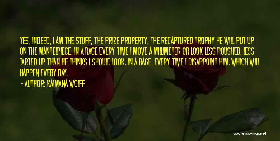 Kaimana Wolff Quotes: Yes, Indeed, I Am The Stuff, The Prize Property, The Recaptured Trophy He Will Put Up On The Mantelpiece, In