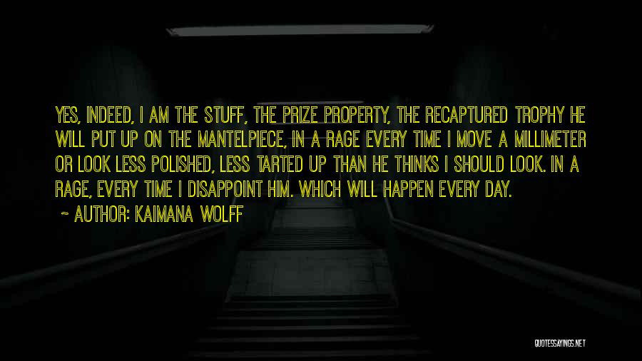 Kaimana Wolff Quotes: Yes, Indeed, I Am The Stuff, The Prize Property, The Recaptured Trophy He Will Put Up On The Mantelpiece, In