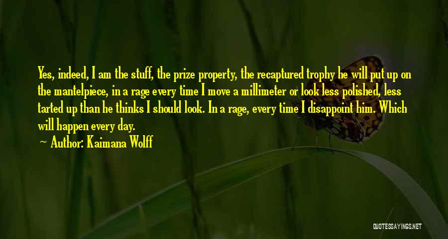 Kaimana Wolff Quotes: Yes, Indeed, I Am The Stuff, The Prize Property, The Recaptured Trophy He Will Put Up On The Mantelpiece, In