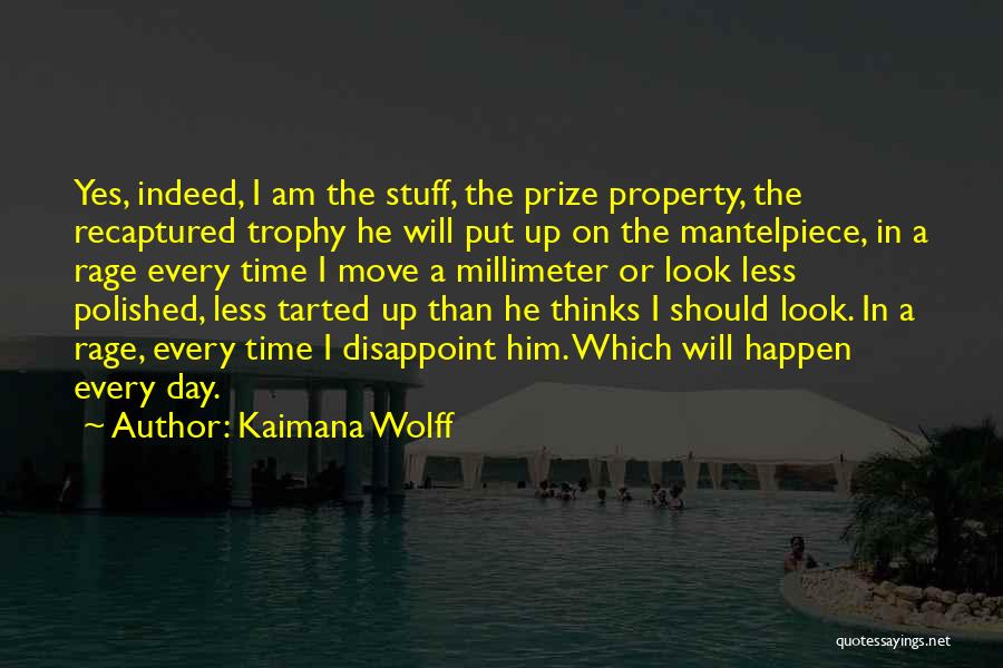 Kaimana Wolff Quotes: Yes, Indeed, I Am The Stuff, The Prize Property, The Recaptured Trophy He Will Put Up On The Mantelpiece, In