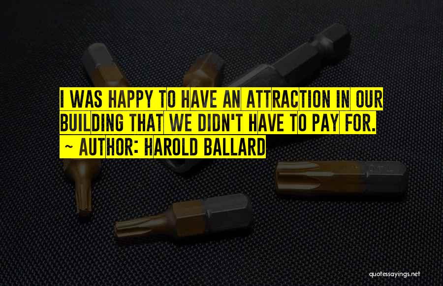 Harold Ballard Quotes: I Was Happy To Have An Attraction In Our Building That We Didn't Have To Pay For.