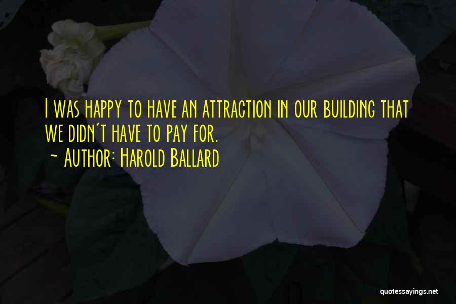 Harold Ballard Quotes: I Was Happy To Have An Attraction In Our Building That We Didn't Have To Pay For.