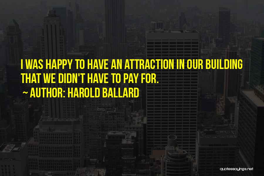 Harold Ballard Quotes: I Was Happy To Have An Attraction In Our Building That We Didn't Have To Pay For.