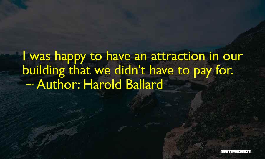 Harold Ballard Quotes: I Was Happy To Have An Attraction In Our Building That We Didn't Have To Pay For.