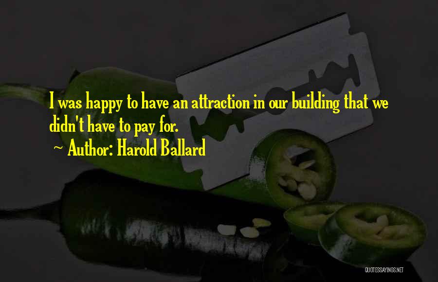 Harold Ballard Quotes: I Was Happy To Have An Attraction In Our Building That We Didn't Have To Pay For.